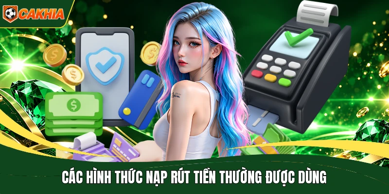 Các hình thức nạp rút tiền thường được dùng