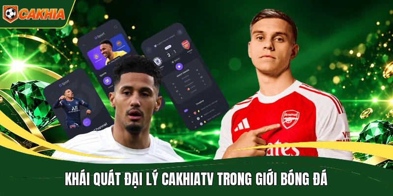 Khái quát đại lý CakhiaTV trong giới bóng đá