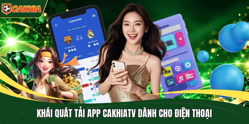 Khái quát tải app CakhiaTV dành cho điện thoại