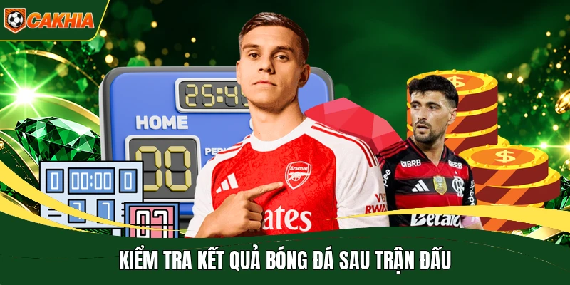Kiểm tra kết quả bóng đá sau trận đấu