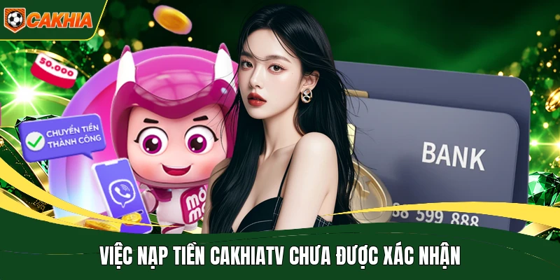 Việc nạp tiền CakhiaTV chưa được xác nhận