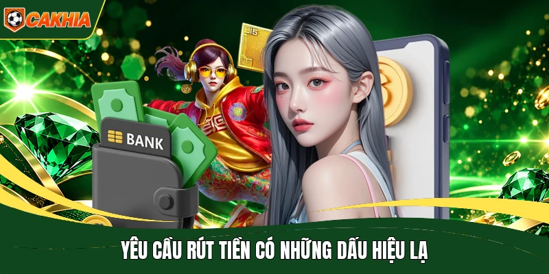 Yêu cầu rút tiền có những dấu hiệu lạ